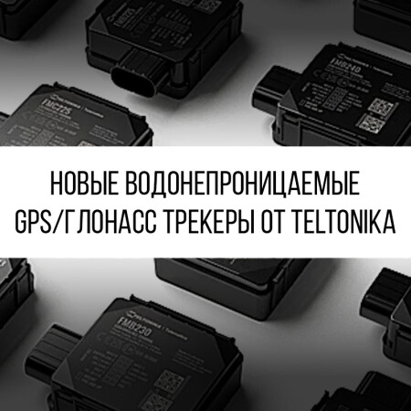 Новые водонепроницаемые GPS/ГЛОНАСС трекеры от Teltonika